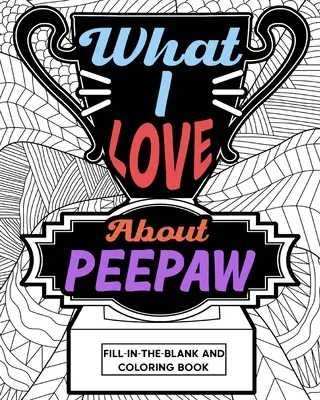 Čo milujem na Peepaw Fill-In-The-Blank a vymaľovánkach - What I Love About Peepaw Fill-In-The-Blank and Coloring Book