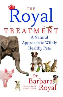 Kráľovská liečba: Prírodný prístup k divoko zdravým domácim zvieratám - The Royal Treatment: A Natural Approach to Wildly Healthy Pets