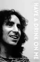 Bon Scott Have a Drink on Me: The Inside Story of Ac/DC's Troubled Frontman: The Inside Story of Ac/DC's Troubled Frontman - Bon Scott Have a Drink on Me: The Inside Story of Ac/DC's Troubled Frontman