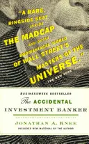 Náhodný investičný bankár: Inside the Decade That Transformed Wall Street (Vnútri desaťročia, ktoré zmenilo Wall Street) - The Accidental Investment Banker: Inside the Decade That Transformed Wall Street