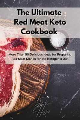 The Ultimate Red Meat Keto Cookbook: The Ultimate Red Meat Keto Cookbook: Viac ako 50 chutných nápadov na prípravu jedál z červeného mäsa pre ketogénnu diétu - The Ultimate Red Meat Keto Cookbook: More Than 50 Delicious Ideas for Preparing Red Meat Dishes for the Ketogenic Diet