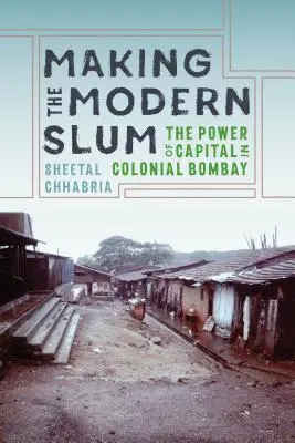 Tvorba moderného slumu: Moc kapitálu v koloniálnej Bombaji - Making the Modern Slum: The Power of Capital in Colonial Bombay