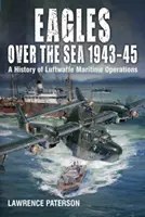 Orly nad morom 1943-45: História námorných operácií Luftwaffe - Eagles Over the Sea 1943-45: A History of Luftwaffe Maritime Operations