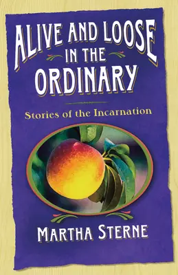 Živý a voľný v obyčajnosti: Vtelenie: príbehy o vtelení - Alive and Loose in the Ordinary: Stories of the Incarnation