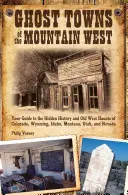 Mestá duchov horského západu: Sprievodca po skrytej histórii a strašidlách starého Západu v Colorade, Wyomingu, Idahu, Mont - Ghost Towns of the Mountain West: Your Guide to the Hidden History and Old West Haunts of Colorado, Wyoming, Idaho, Mont
