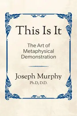 Toto je ono! Umenie metafyzickej demonštrácie: Umenie metafyzickej demonštrácie - This Is It!: The Art of Metaphysical Demonstration: The Art of Metaphysical Demonstration