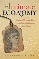 Intímna ekonomika: Zotročené ženy, práca a americký obchod s domácimi otrokmi - An Intimate Economy: Enslaved Women, Work, and America's Domestic Slave Trade