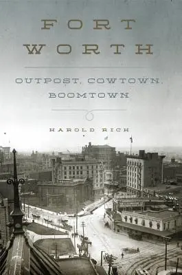 Fort Worth: Výsadné mesto, kravské mesto, mesto rozmachu - Fort Worth: Outpost, Cowtown, Boomtown