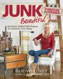 Vetešníctvo Krásne: Nábytok na osvieženie: 30 šikovných projektov na premenu vášho domova - Junk Beautiful: Furniture Refreshed: 30 Clever Furniture Projects to Transform Your Home