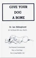 Dajte svojmu psovi kosť: Praktický rozumný spôsob kŕmenia psov pre dlhý zdravý život (revidované vydanie) - Give Your Dog a Bone: The Practical Commonsense Way to Feed Dogs for a Long Healthy Life (Revised)