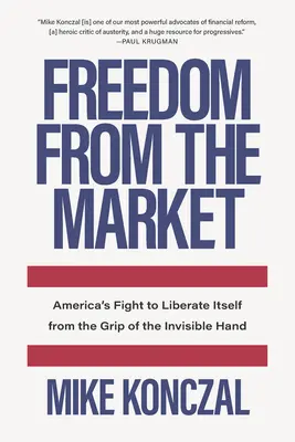 Sloboda od trhu: Boj Ameriky za oslobodenie sa spod vplyvu neviditeľnej ruky - Freedom from the Market: America's Fight to Liberate Itself from the Grip of the Invisible Hand