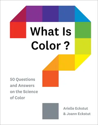 Čo je farba?: 50 otázok a odpovedí o vede o farbách - What Is Color?: 50 Questions and Answers on the Science of Color