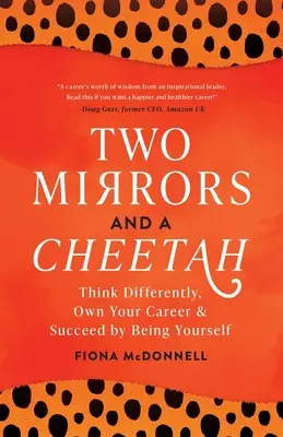 Dve zrkadlá a gepard: Vydajte sa na cestu k úspechu: myslite inak, majte svoju kariéru a uspejte vďaka tomu, že budete sami sebou - Two Mirrors and a Cheetah: Think Differently, Own Your Career and Succeed by Being Yourself