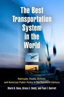 Najlepší dopravný systém na svete: Železnice, nákladné autá, letecké spoločnosti a americká verejná politika v dvadsiatom storočí - The Best Transportation System in the World: Railroads, Trucks, Airlines, and American Public Policy in the Twentieth Century