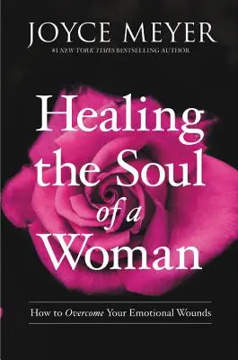 Uzdravenie duše ženy: Ako prekonať svoje emocionálne zranenia - Healing the Soul of a Woman: How to Overcome Your Emotional Wounds