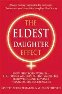 Efekt najstaršej dcéry: Ako prvorodené ženy - ako Oprah Winfrey, Sheryl Sandberg, Jk Rowling a Beyonc - využívajú svoje silné stránky - The Eldest Daughter Effect: How Firstborn Women - Like Oprah Winfrey, Sheryl Sandberg, Jk Rowling and Beyonc - Harness Their Strengths