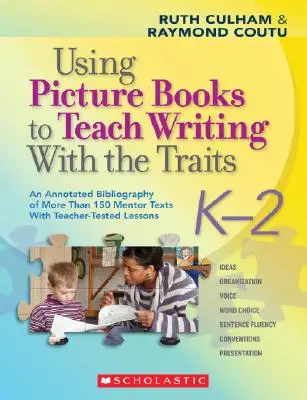 Používanie obrázkových kníh na výučbu písania s vlastnosťami: K-2: Annotated Bibliography of More Than 150 Mentor Texts with Teacher-Tested Lessons - Using Picture Books to Teach Writing with the Traits: K-2: An Annotated Bibliography of More Than 150 Mentor Texts with Teacher-Tested Lessons