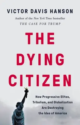 Zomierajúci občan: Ako pokrokové elity, kmeňové hnutie a globalizácia ničia myšlienku Ameriky - The Dying Citizen: How Progressive Elites, Tribalism, and Globalization Are Destroying the Idea of America
