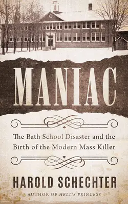 Maniak: Katastrofa v škole v Bathe a zrod moderného masového vraha - Maniac: The Bath School Disaster and the Birth of the Modern Mass Killer