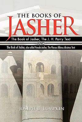 Knihy Jášer: H. Parryho a Kniha Jášer, nazývaná aj Pseudo-Jašer, Flaccus Albinus Alcuin - The Books of Jasher: The Book of Jasher, The J. H. Parry Text And The Book of Jasher, also called Pseudo-Jasher, The Flaccus Albinus Alcuin