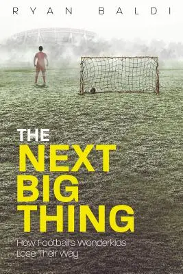 Ďalšia veľká vec: Ako sa futbalové zázraky dostávajú do úzadia - The Next Big Thing: How Football's Wonderkids Get Left Behind