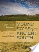 Mohylové náleziská starovekého juhu: Sprievodca po náčelníckych sídlach z obdobia Mississippi - Mound Sites of the Ancient South: A Guide to the Mississippian Chiefdoms