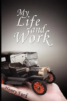 Môj život a dielo: Autobiografia Henryho Forda - My Life and Work: An Autobiography of Henry Ford