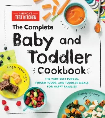 Kompletná kuchárska kniha pre bábätká a malé deti: Kuchařka pre batoľatá: Najlepšie pyré, príkrmy a jedlá pre batoľatá pre šťastné rodiny - The Complete Baby and Toddler Cookbook: The Very Best Purees, Finger Foods, and Toddler Meals for Happy Families