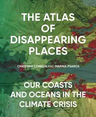 Atlas miznúcich miest: Naše pobrežia a oceány v klimatickej kríze - The Atlas of Disappearing Places: Our Coasts and Oceans in the Climate Crisis
