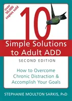 10 jednoduchých riešení ADD pre dospelých: Ako prekonať chronickú roztržitosť a dosiahnuť svoje ciele - 10 Simple Solutions to Adult ADD: How to Overcome Chronic Distraction & Accomplish Your Goals