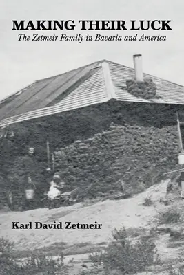 Šťastie: rodina Zetmeirovcov v Bavorsku a Amerike - Making Their Luck: The Zetmeir Family in Bavaria and America
