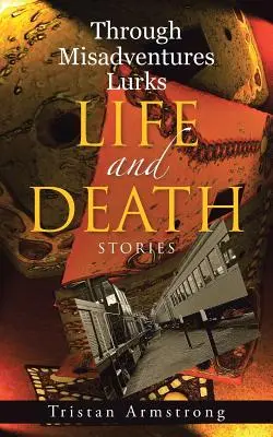 Cez nešťastné náhody číha život a smrť: Príbehy - Through Misadventures Lurks Life and Death: Stories