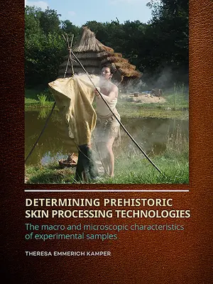 Určovanie pravekých technológií spracovania kože: Makro a mikroskopické charakteristiky experimentálnych vzoriek - Determining Prehistoric Skin Processing Technologies: The Macro and Microscopic Characteristics of Experimental Samples