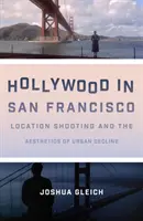 Hollywood v San Franciscu: Snímanie na mieste a estetika mestského úpadku - Hollywood in San Francisco: Location Shooting and the Aesthetics of Urban Decline