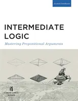 Logika pre stredne pokročilých (študentské vydanie): Zvládnutie výrokových argumentov - Intermediate Logic (Student Edition): Mastering Propositional Arguments