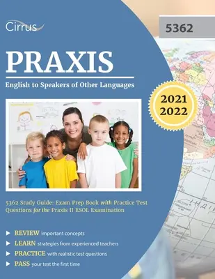 Praxis English to Speakers of Other Languages 5362 Study Guide (Študijná príručka k Praxis 5362): Prípravná kniha na skúšku s praktickými otázkami na skúšku Praxis II ESOL - Praxis English to Speakers of Other Languages 5362 Study Guide: Exam Prep Book with Practice Test Questions for the Praxis II ESOL Examination