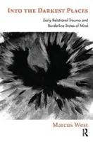 Do najtemnejších miest: Raná vzťahová trauma a hraničné stavy mysle - Into the Darkest Places: Early Relational Trauma and Borderline States of Mind