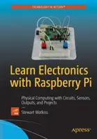 Naučte sa elektroniku s Raspberry Pi: Fyzikálne výpočty s obvodmi, senzormi, výstupmi a projektmi - Learn Electronics with Raspberry Pi: Physical Computing with Circuits, Sensors, Outputs, and Projects
