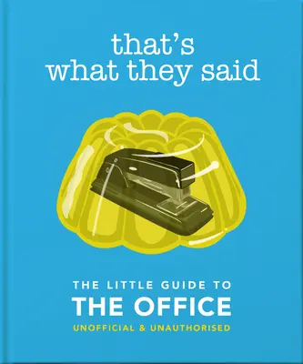 To povedali: Malý sprievodca kanceláriou, neoficiálny a neautorizovaný - That's What They Said: The Little Guide to the Office, Unofficial & Unauthorised