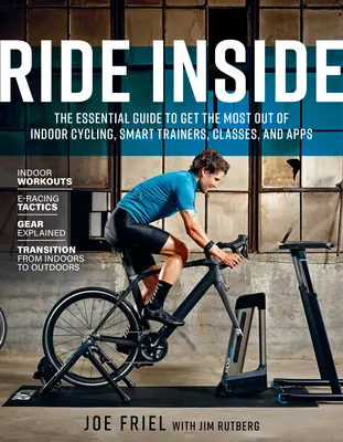 Jazda vo vnútri: Základný sprievodca, ako čo najlepšie využiť indoorovú cyklistiku, inteligentné trenažéry, triedy a aplikácie - Ride Inside: The Essential Guide to Get the Most Out of Indoor Cycling, Smart Trainers, Classes, and Apps