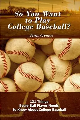 Chceš hrať baseball na vysokej škole?: 131 vecí, ktoré by mal každý hráč vedieť o vysokoškolskom bejzbale - So You Want to Play College Baseball?: 131 Things Every Ball Player Needs to Know About College Baseball