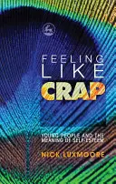 Cítiť sa ako hovno: Mladí ľudia a význam sebaúcty - Feeling Like Crap: Young People and the Meaning of Self-Esteem