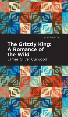 Kráľ Grizzly: Kráľ Grizzly: román z divočiny - The Grizzly King: A Romance of the Wild