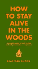 Ako zostať nažive v lese: Kompletný sprievodca potravou, úkrytom a sebazáchranou kdekoľvek - How to Stay Alive in the Woods: A Complete Guide to Food, Shelter and Self-Preservation Anywhere