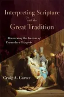 Výklad Písma s veľkou tradíciou: Obnovenie génia predmodernej exegézy - Interpreting Scripture with the Great Tradition: Recovering the Genius of Premodern Exegesis