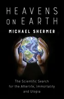 Nebo na Zemi - vedecké hľadanie posmrtného života, nesmrteľnosti a utópie - Heavens on Earth - The Scientific Search for the Afterlife, Immortality and Utopia
