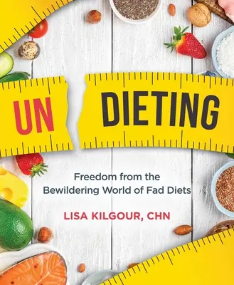 Undieting (Zmierenie): Sloboda od zmäteného sveta módnych diét - Undieting: Freedom from the Bewildering World of Fad Diets