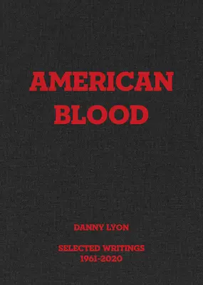 Danny Lyon: American Blood: Cyklisti a motorkári: American Bikers: American Blood Vybrané spisy 1961-2020 - Danny Lyon: American Blood: Selected Writings 1961-2020