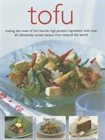 Tofu: Tufo: Ako čo najlepšie využiť túto nízkotučnú prísadu s vysokým obsahom bielkovín a viac ako 60 chutných a rozmanitých receptov z celého sveta - Tofu: Making the Most of This Low-Fat High-Protein Ingredient, with Over 60 Deliciously Varied Recipes from Around the World
