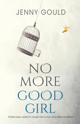 Už žiadne dobré dievča: Prekonajte úzkosť, zbavte sa pocitu viny a osloboďte sa - No More Good Girl: Overcome Anxiety, Dump the Guilt and Free Yourself